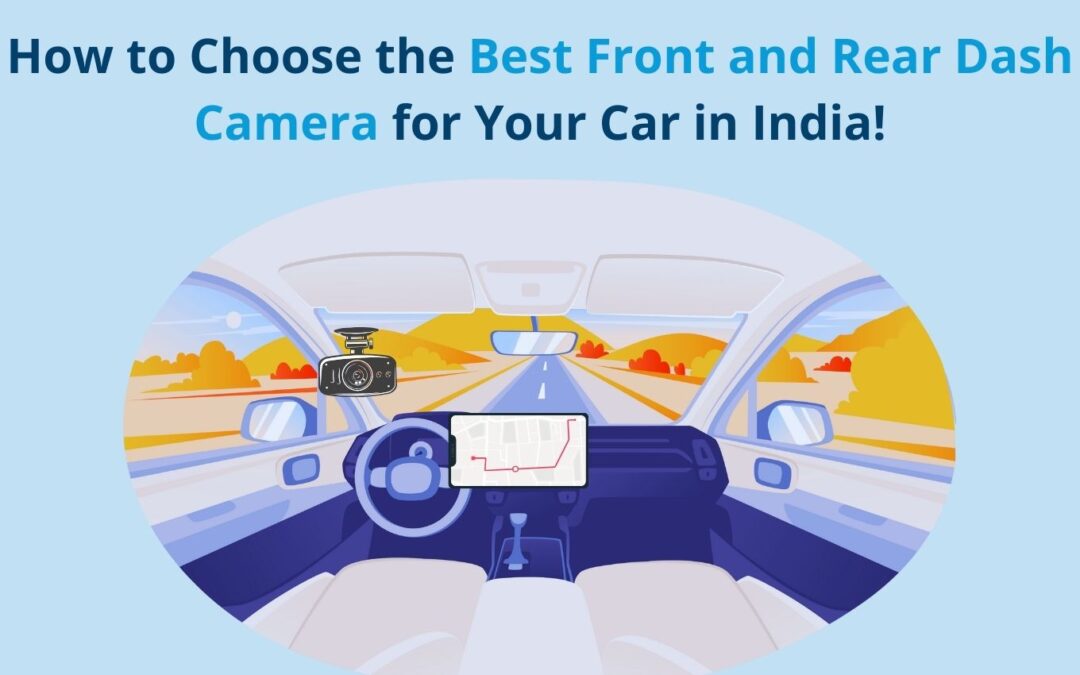 How to Choose the Best Front and Rear Dash Camera for Your Car in India!