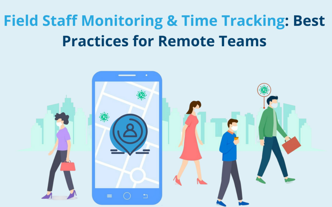 Field Staff Monitoring & Time Tracking: Best Practices for Remote Teams