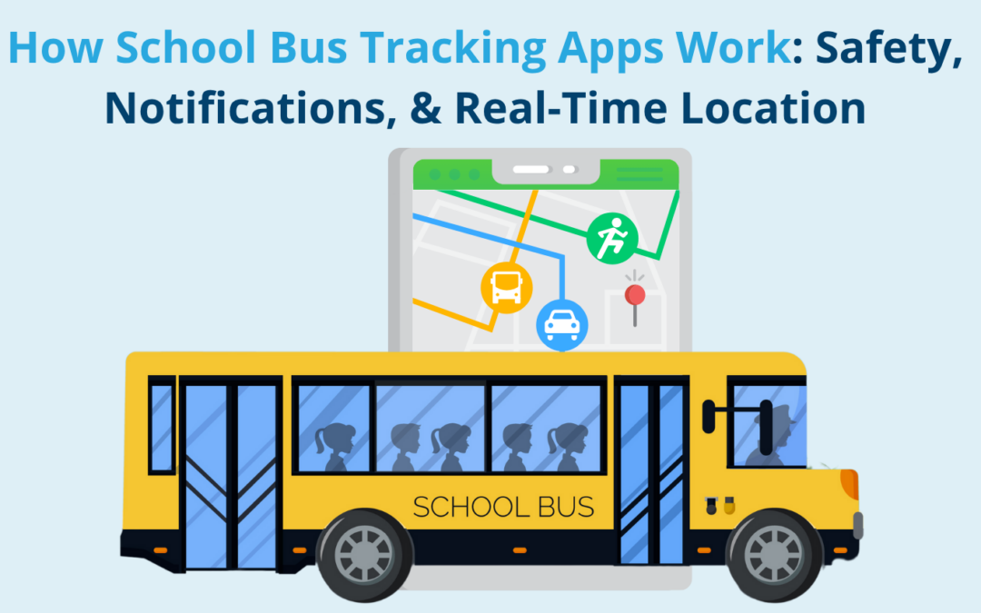 How School Bus Tracking Apps Work: Safety, Notifications, and Real-Time Location
