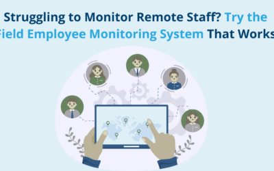 Struggling to Monitor Remote Staff? Try the Field Employee Monitoring System That Works