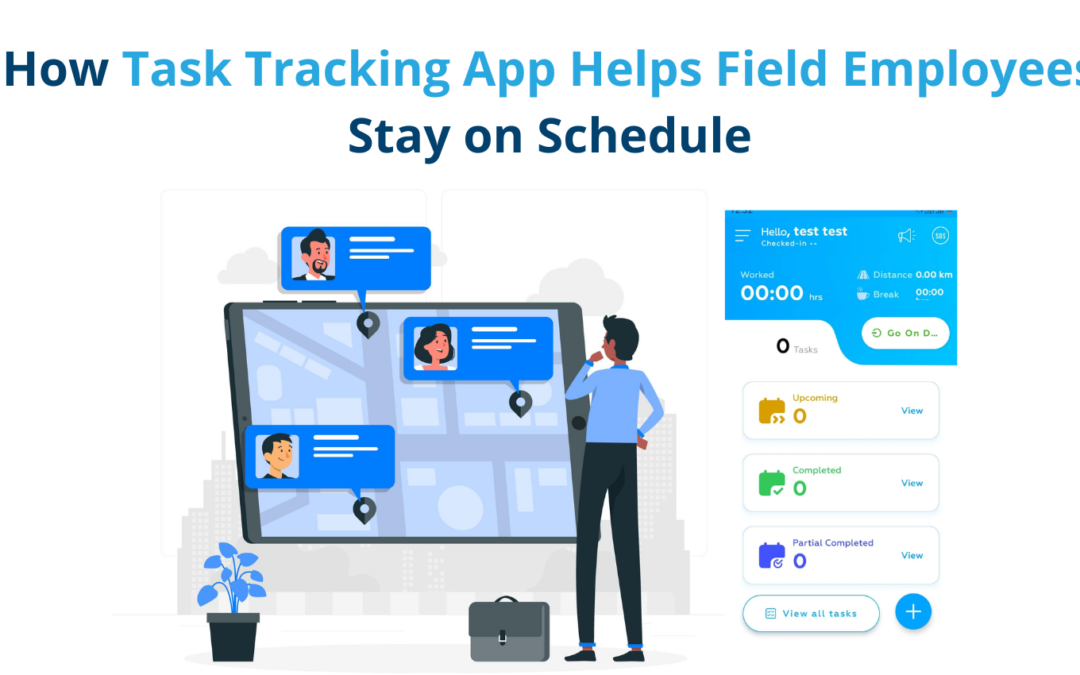 How Task Tracking App Helps Field Employees Stay on Schedule