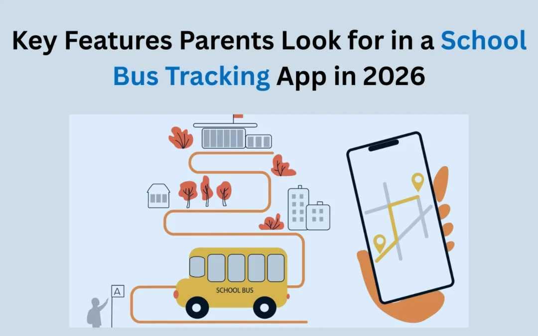 Key Features Parents Look for in a School Bus Tracking App in 2026