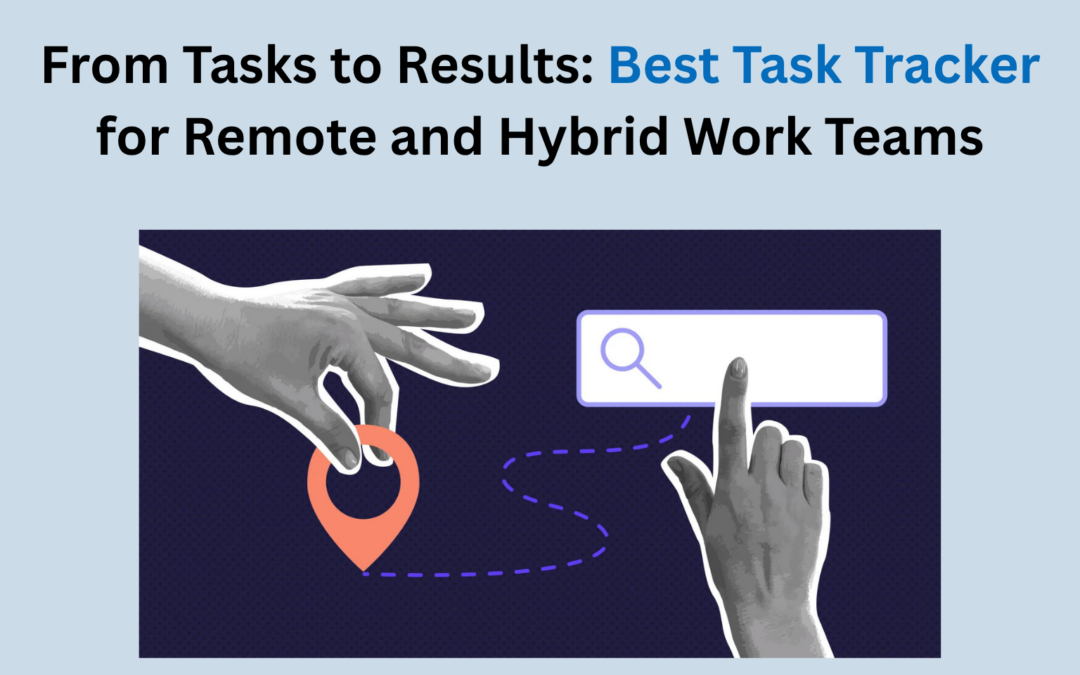 From Tasks to Results: Best Task Tracker for Remote and Hybrid Work Teams