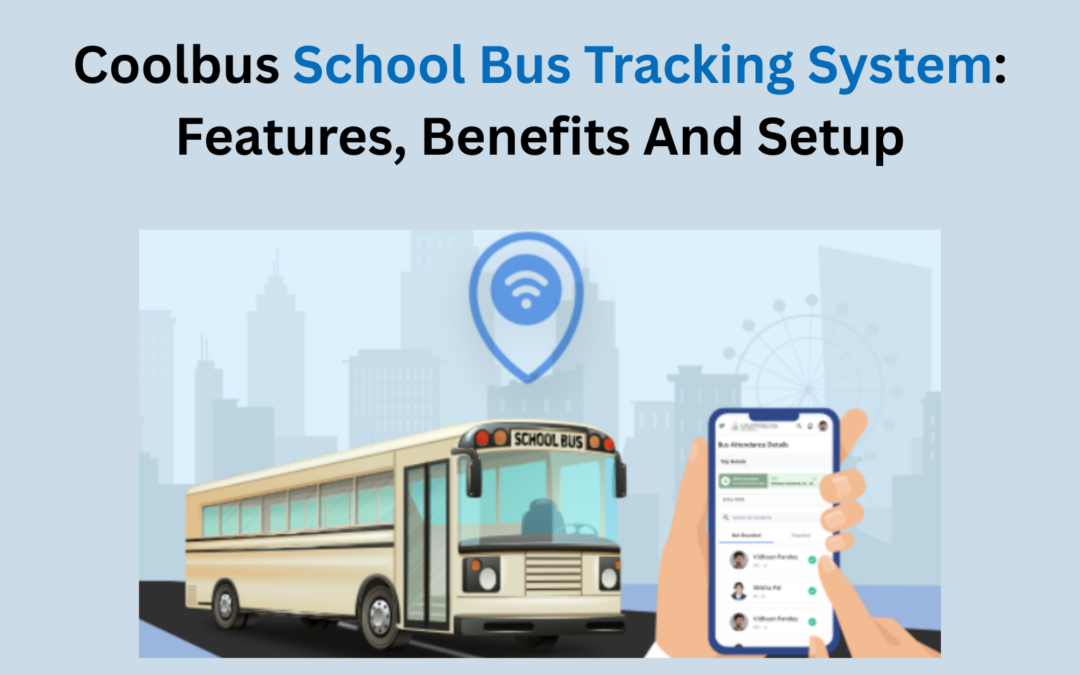 Complete Guide To Coolbus School Bus Tracking System: Features, Benefits And Setup