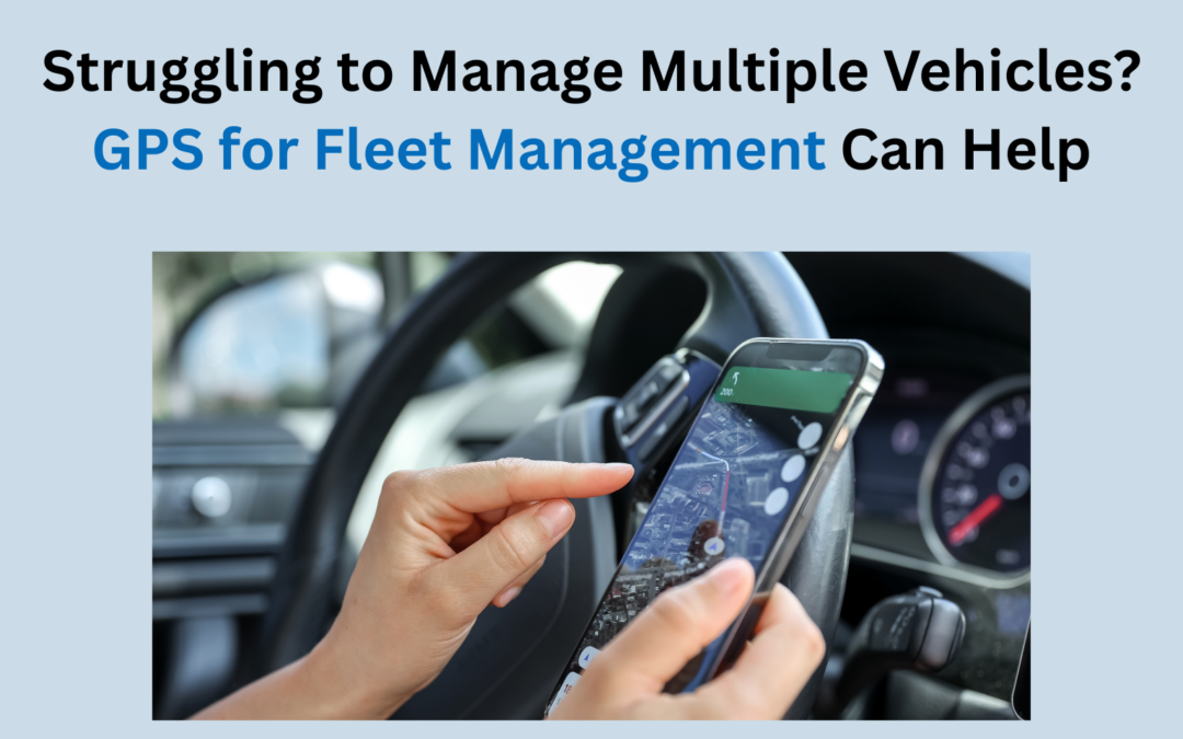 Struggling to Manage Multiple Vehicles? GPS for Fleet Management Can Help