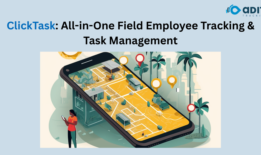 Why ClickTask Is the All-in-One Field Employee Tracking and Task Management Platform for 2026