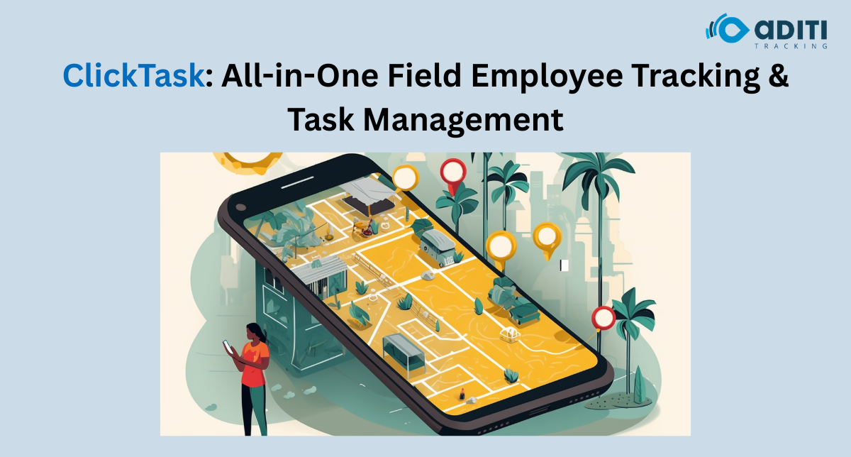 ClickTask Is the All-in-One Field Employee Tracking