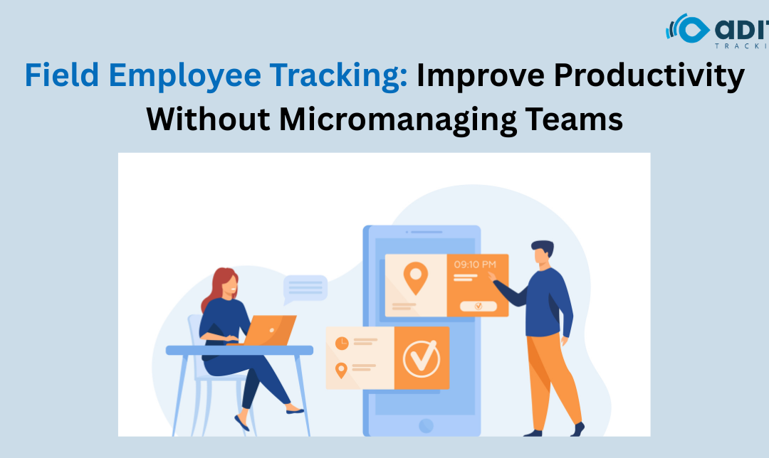 Field Employee Tracking: Improve Productivity Without Micromanaging Teams