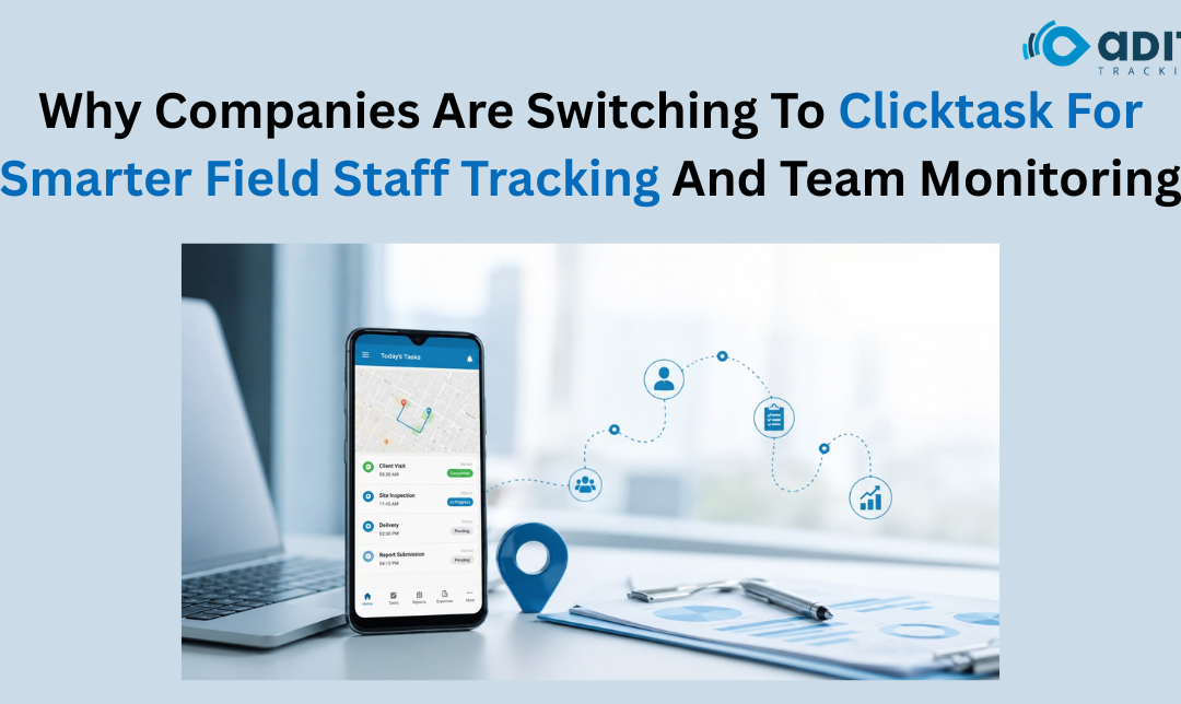 Why Companies Are Switching To Clicktask For Smarter Field Staff Tracking And Team Monitoring