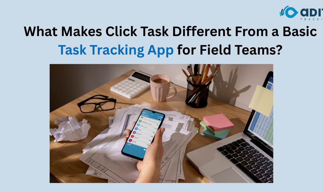 What Makes Click Task Different From a Basic Task Tracking App for Field Teams?