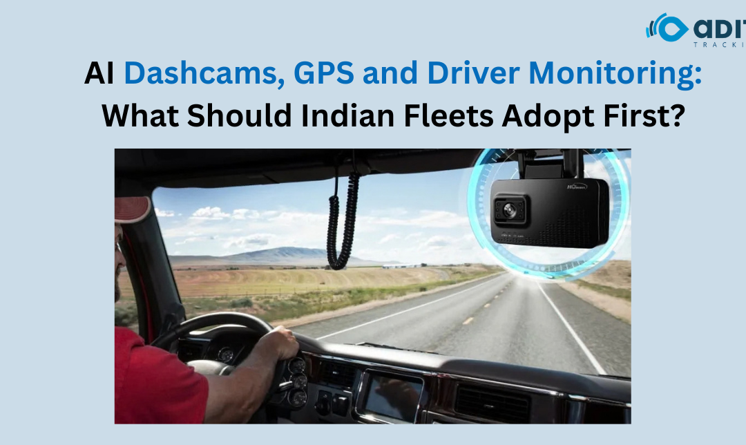 AI Dashcams, GPS and Driver Monitoring: What Should Indian Fleets Adopt First?