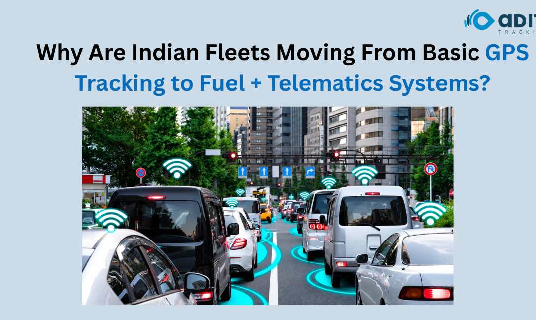 Why Are Indian Fleets Moving From Basic GPS Tracking to Fuel + Telematics Systems?